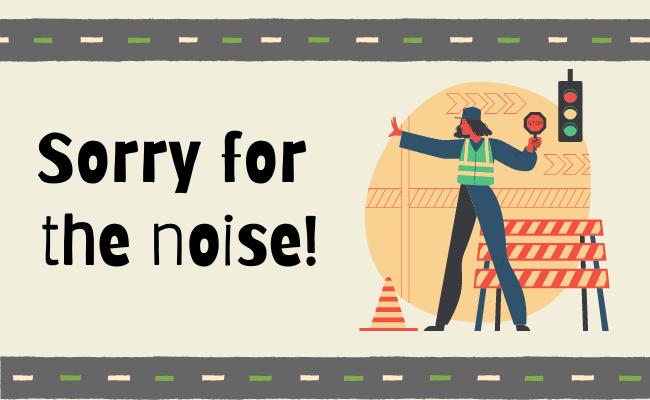sorry for the noise, with a construction worker and road illustration