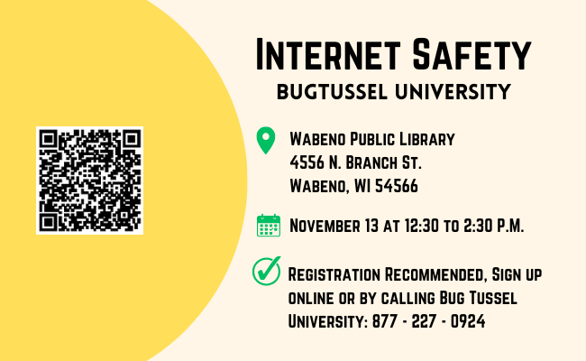 Internet Safety class with Bug Tussel University at the Wabeno Public Library November 13th at 12:30 to 2:30. Registration Recommended online or by calling Bug Tussel University.