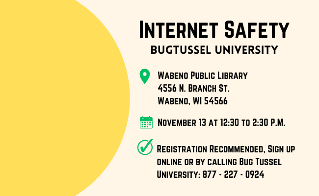 Internet Safety Class by BugTussel University at the Wabeno Public Library on November 13 at 12:30 to 2:30 pm.