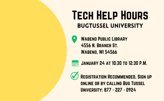 tech help hours by bugtussel university at the wabeno public library on january 24th at 10:30 am to 12:30 pm. registration recommended.